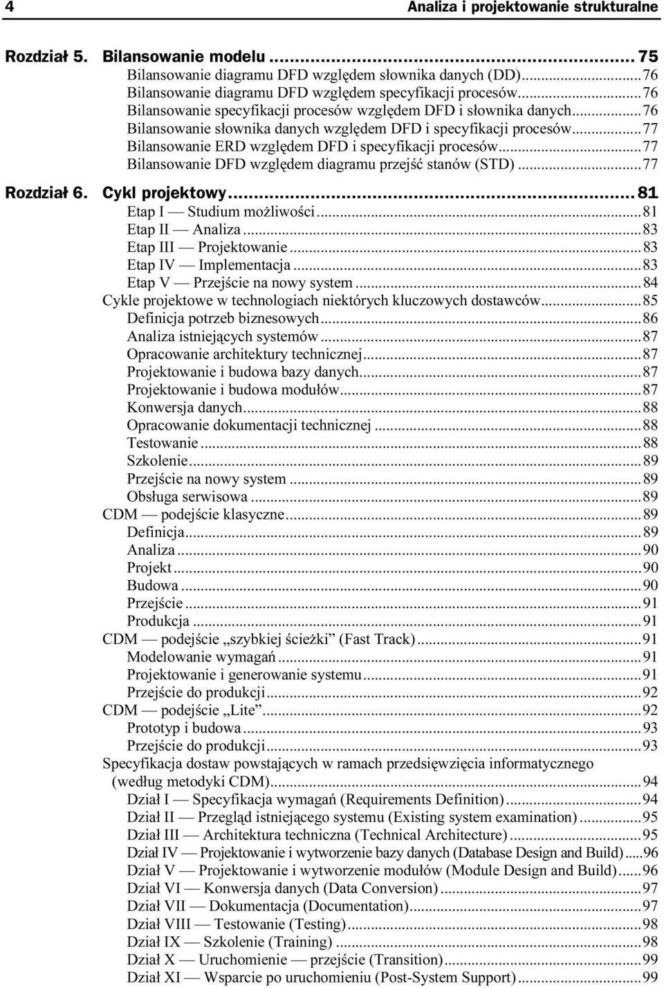 ..77 Bilansowanie DFD względem diagramu przejść stanów (STD)...77 Rozdział 6. Cykl projektowy...n... 81 Etap I Studium możliwości...u...81 Etap II Analiza...u...u.83 Etap III Projektowanie...u...83 Etap IV Implementacja.