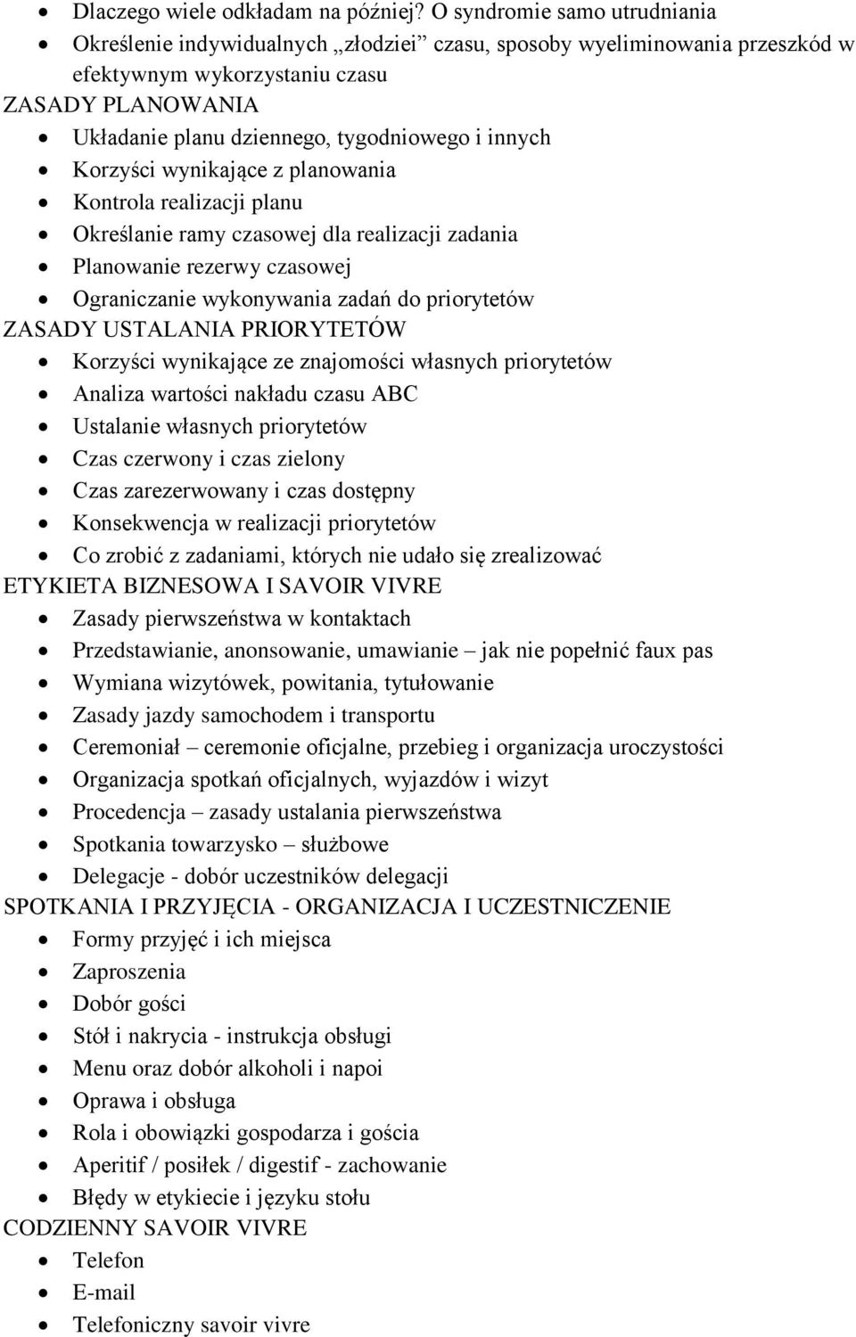 innych Korzyści wynikające z planowania Kontrola realizacji planu Określanie ramy czasowej dla realizacji zadania Planowanie rezerwy czasowej Ograniczanie wykonywania zadań do priorytetów ZASADY