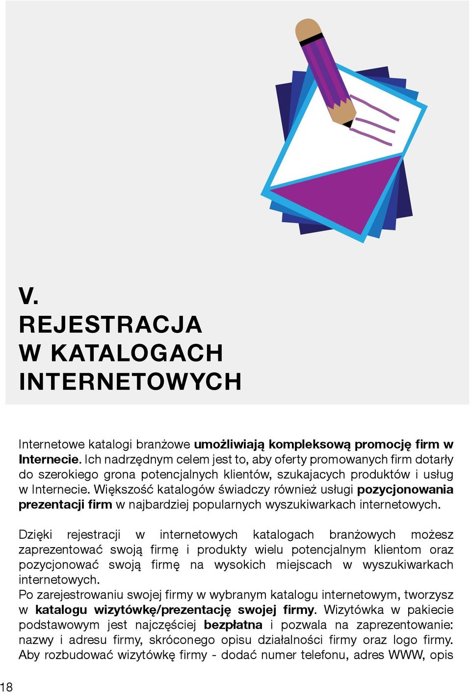 Większość katalogów świadczy również usługi pozycjonowania prezentacji firm w najbardziej popularnych wyszukiwarkach internetowych.