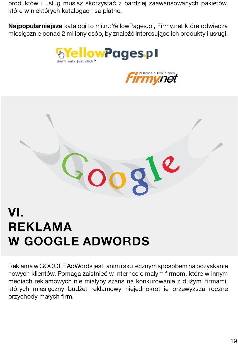 REKLAMA W GOOGLE ADWORDS Reklama w GOOGLE AdWords jest tanim i skutecznym sposobem na pozyskanie nowych klientów.