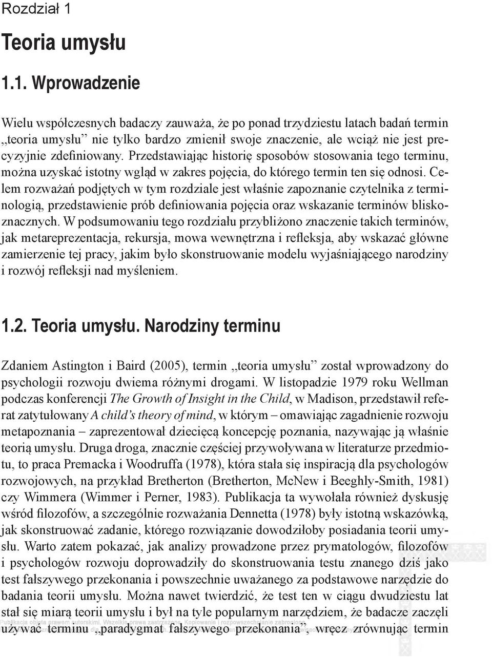 1. Wprowadzenie Wielu współczesnych badaczy zauważa, że po ponad trzydziestu latach badań termin teoria umysłu nie tylko bardzo zmienił swoje znaczenie, ale wciąż nie jest precyzyjnie zdefiniowany.