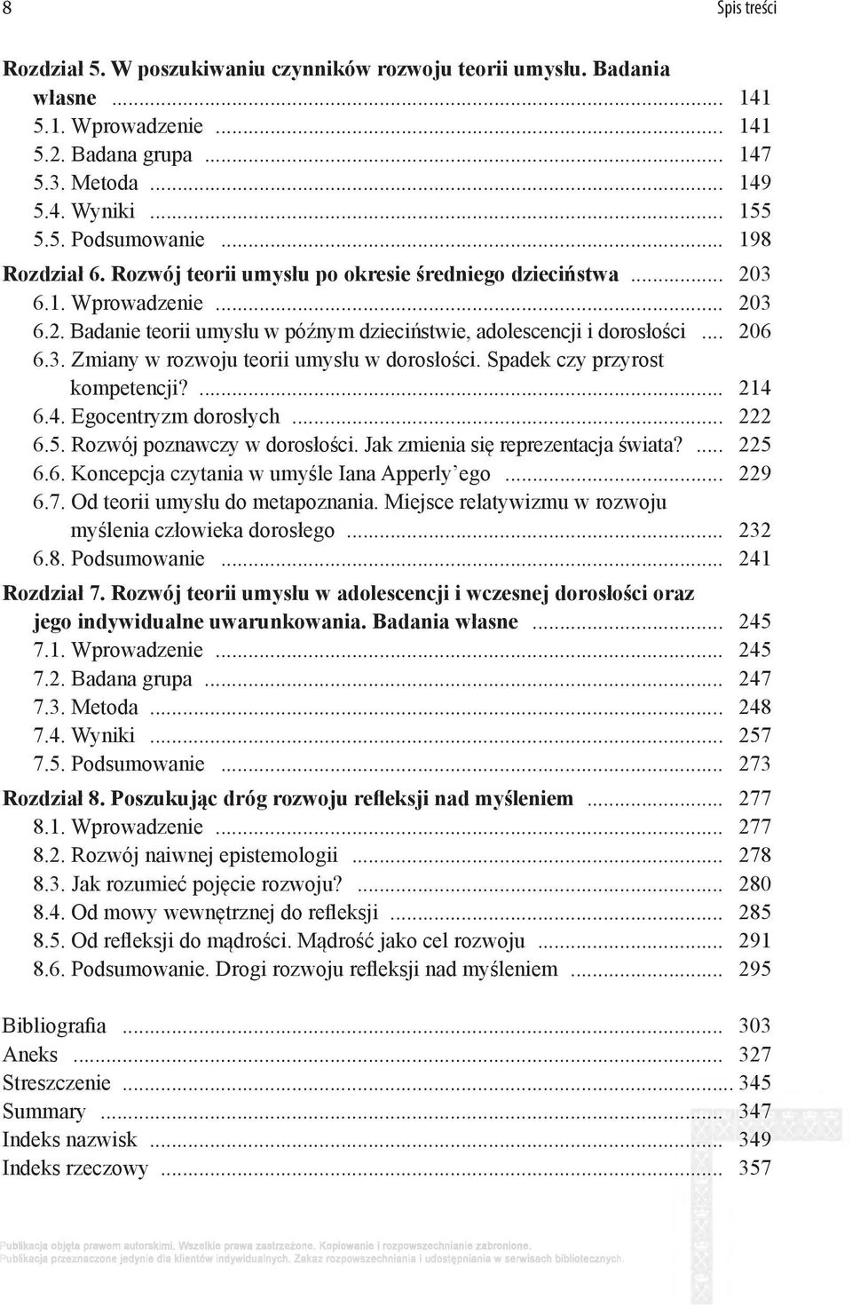 Spadek czy przyrost kompetencji?... 214 6.4. Egocentryzm dorosłych... 222 6.5. Rozwój poznawczy w dorosłości. Jak zmienia się reprezentacja świata?... 225 6.6. Koncepcja czytania w umyśle Iana Apperly ego.