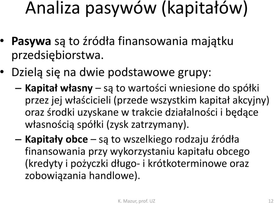 kapitał akcyjny) oraz środki uzyskane w trakcie działalności i będące własnością spółki (zysk zatrzymany).