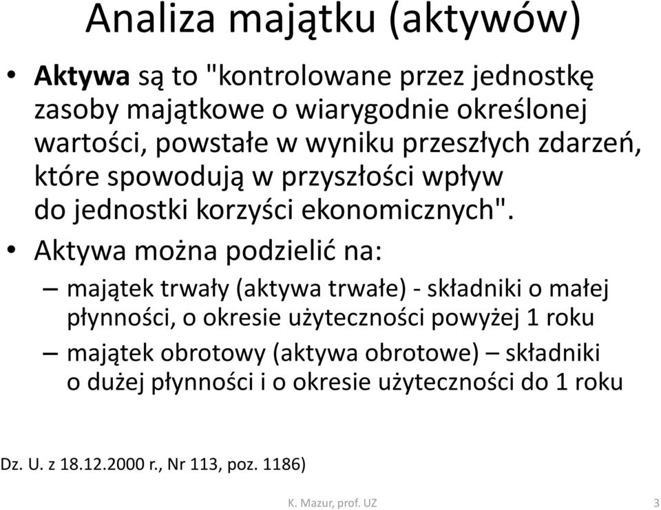 Aktywa można podzielić na: majątek trwały (aktywa trwałe) - składniki o małej płynności, o okresie użyteczności powyżej 1 roku