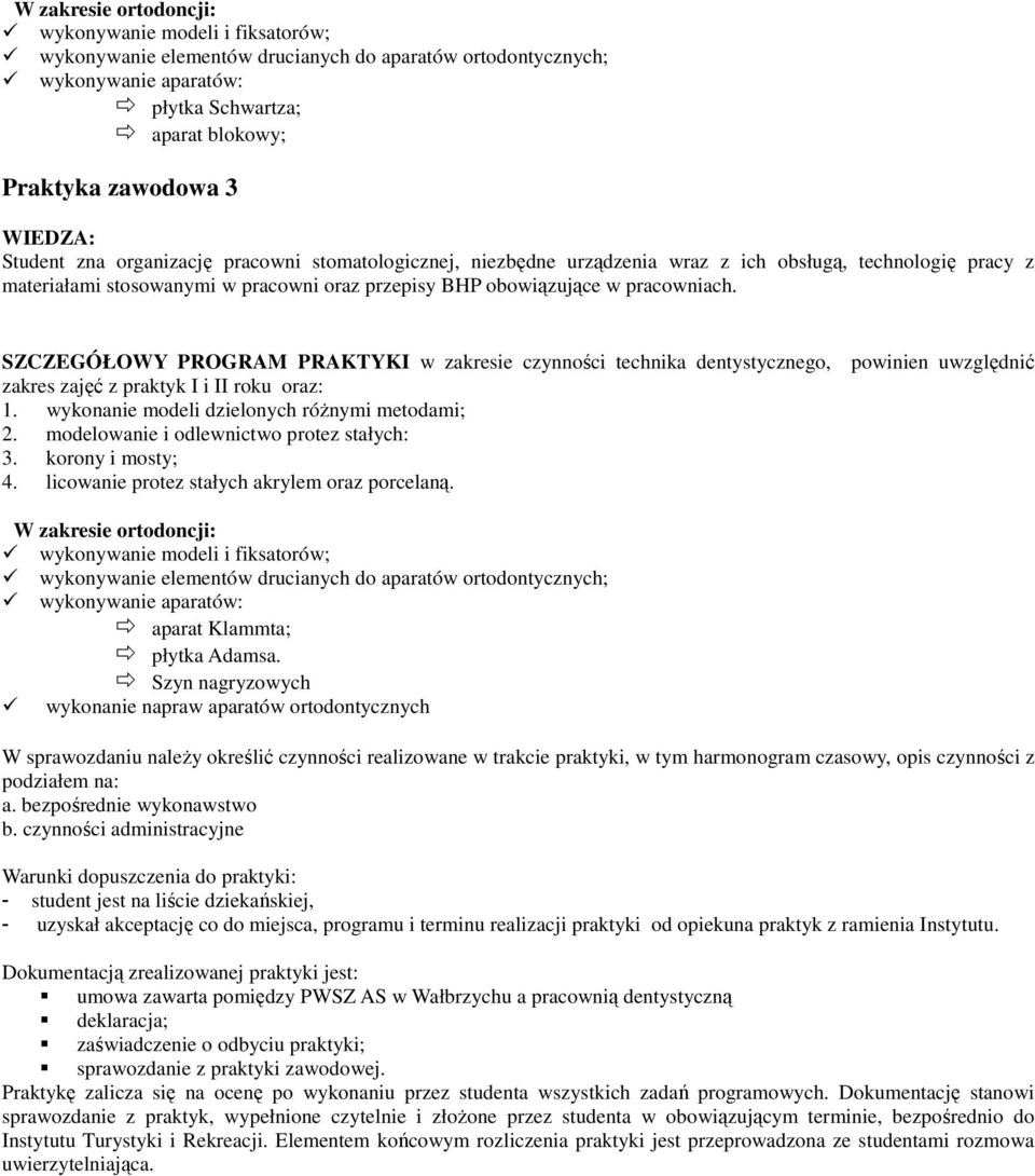 SZCZEGÓŁOWY PROGRAM PRAKTYKI w zakresie czynności technika dentystycznego, powinien uwzględnić zakres zajęć z praktyk I i II roku oraz: 1. wykonanie modeli dzielonych różnymi metodami; 2.