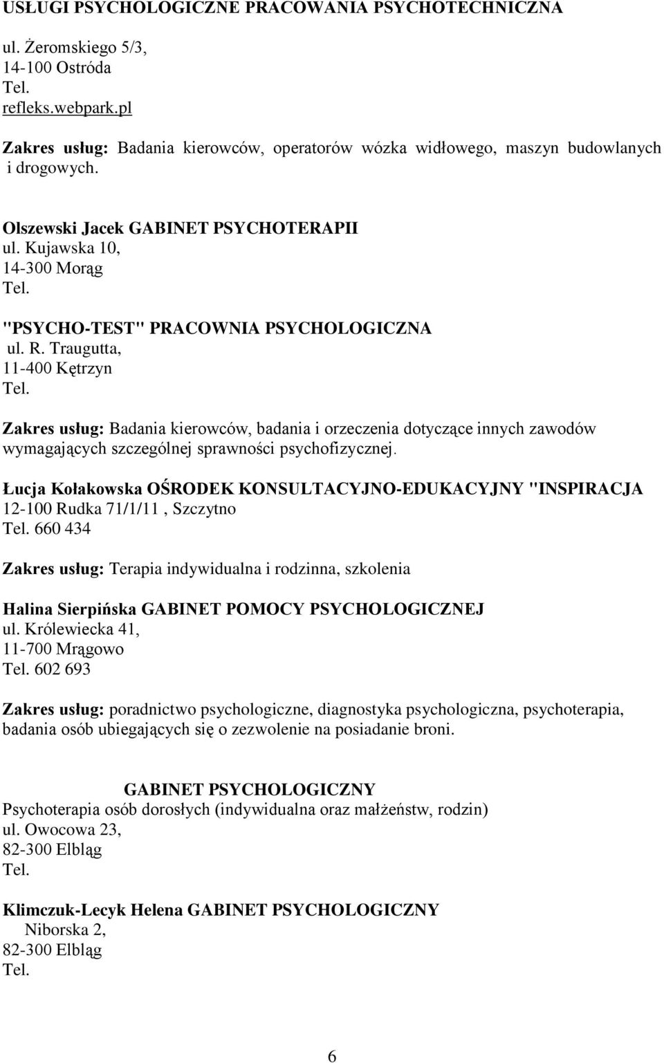 Traugutta, 11-400 Kętrzyn Zakres usług: Badania kierowców, badania i orzeczenia dotyczące innych zawodów wymagających szczególnej sprawności psychofizycznej.
