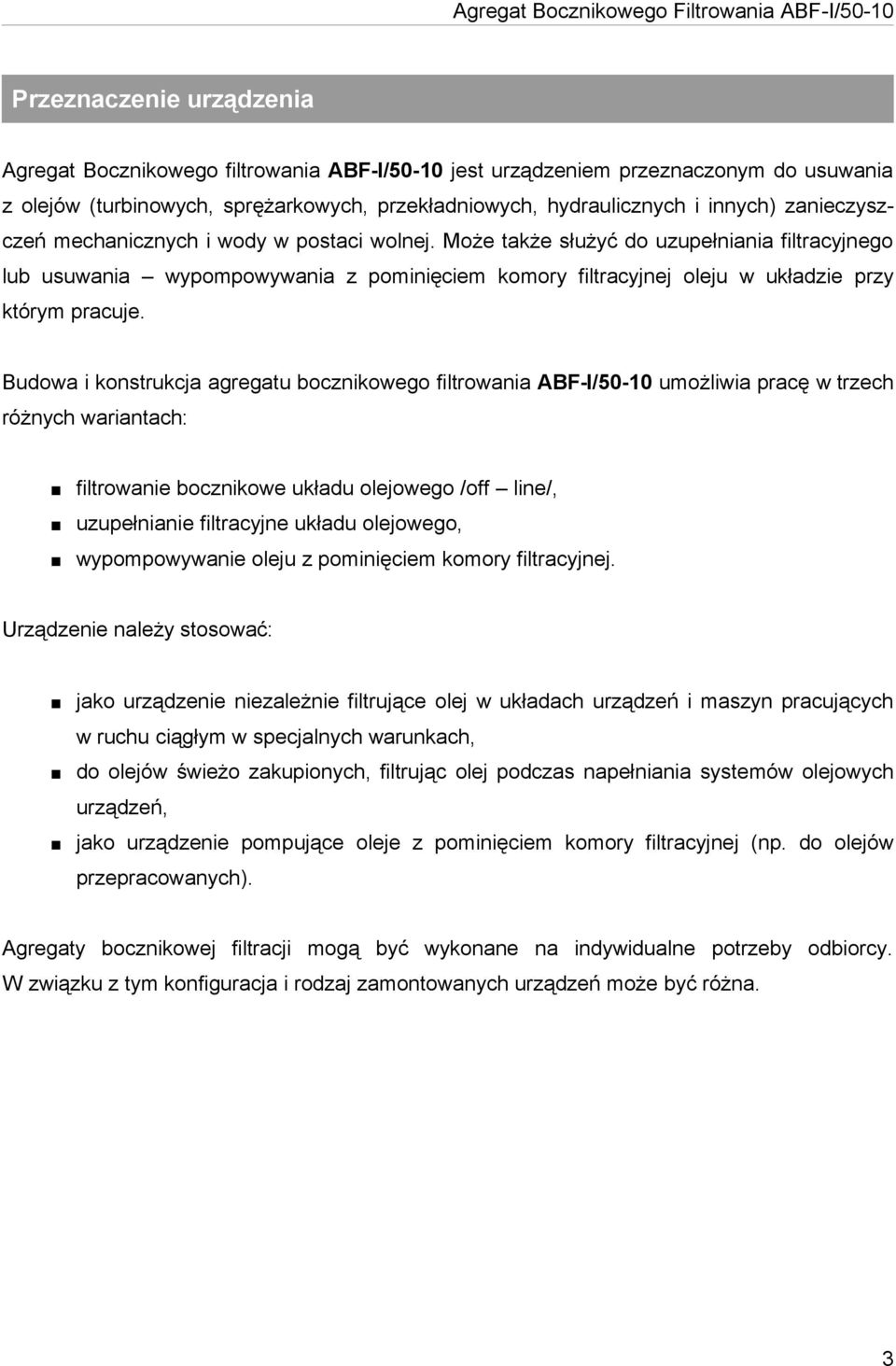 Może także służyć do uzupełniania filtracyjnego lub usuwania wypompowywania z pominięciem komory filtracyjnej oleju w układzie przy którym pracuje.