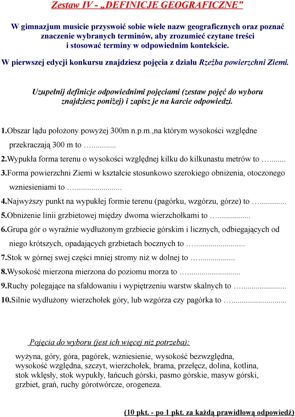 Uzupełnij definicje odpowiednimi pojęciami (zestaw pojęć do wyboru znajdziesz poniżej) i zapisz je na karcie odpowiedzi. 1.Obszar lądu położony powyżej 300m n.p.m.,na którym wysokości względne przekraczają 300 m to.