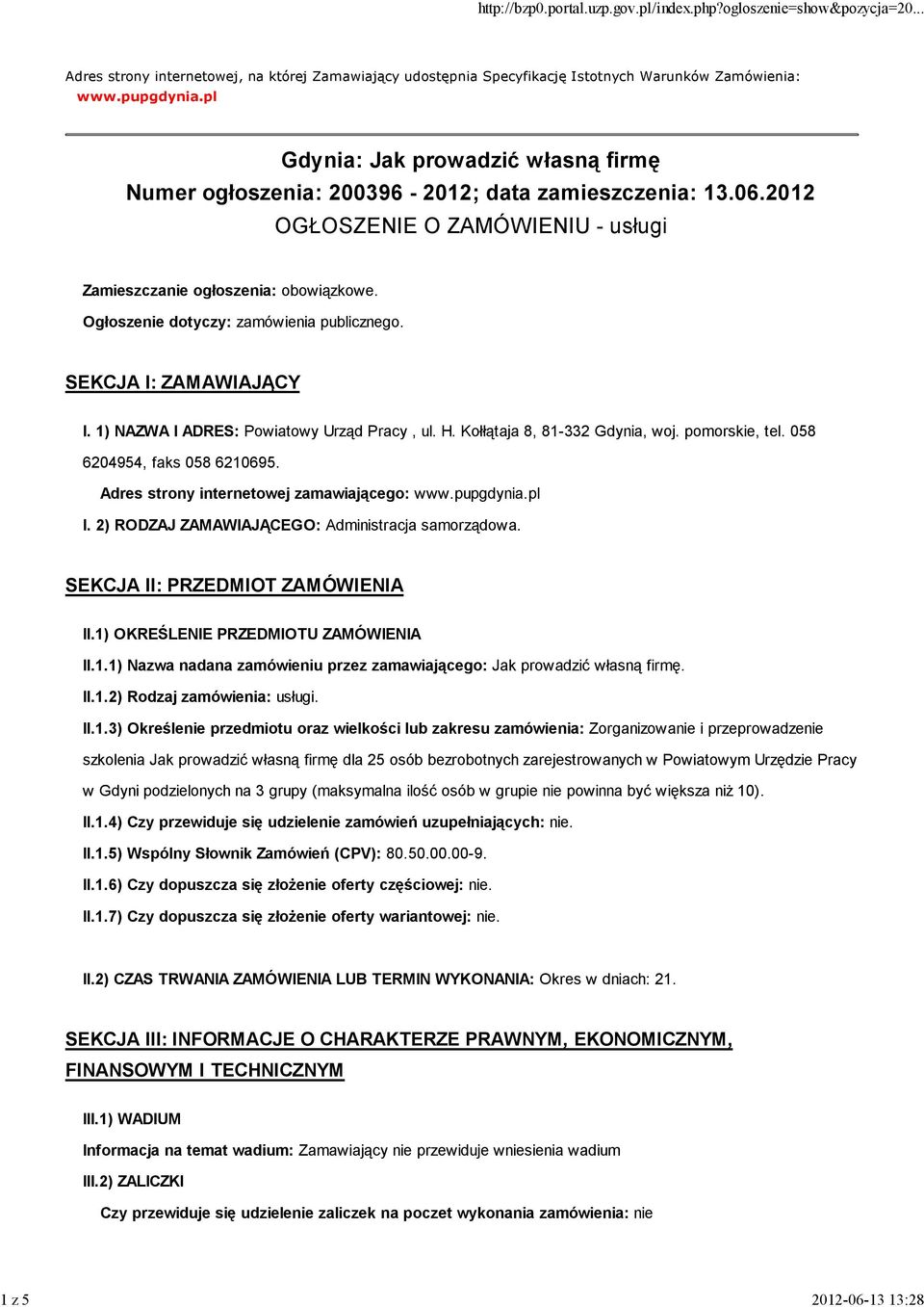 Ogłoszenie dotyczy: zamówienia publicznego. SEKCJA I: ZAMAWIAJĄCY I. 1) NAZWA I ADRES: Powiatowy Urząd Pracy, ul. H. Kołłątaja 8, 81-332 Gdynia, woj. pomorskie, tel. 058 6204954, faks 058 6210695.