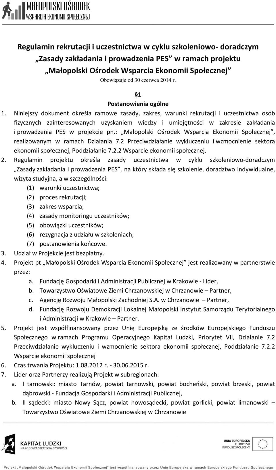 Niniejszy dokument określa ramowe zasady, zakres, warunki rekrutacji i uczestnictwa osób fizycznych zainteresowanych uzyskaniem wiedzy i umiejętności w zakresie zakładania i prowadzenia PES w