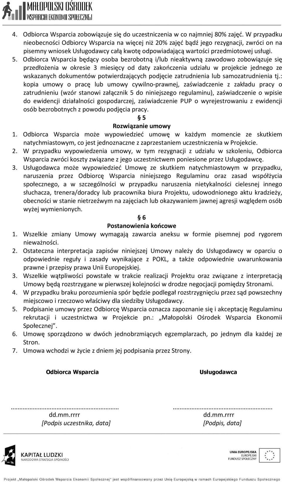 Odbiorca Wsparcia będący osoba bezrobotną i/lub nieaktywną zawodowo zobowiązuje się przedłożenia w okresie 3 miesięcy od daty zakończenia udziału w projekcie jednego ze wskazanych dokumentów