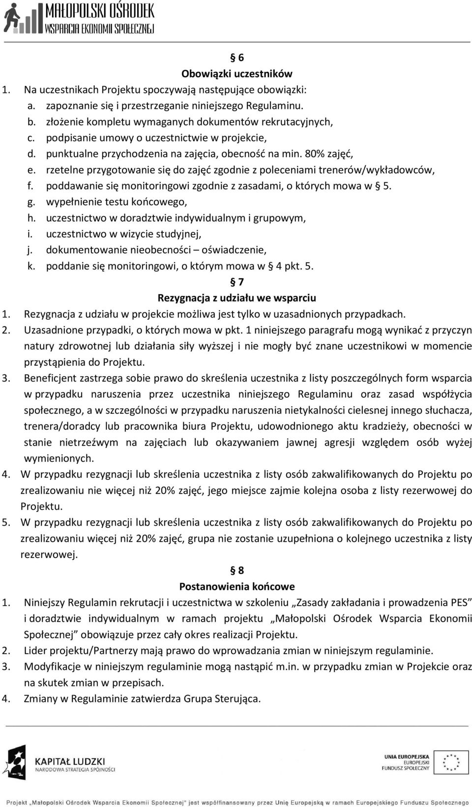 rzetelne przygotowanie się do zajęć zgodnie z poleceniami trenerów/wykładowców, f. poddawanie się monitoringowi zgodnie z zasadami, o których mowa w 5. g. wypełnienie testu końcowego, h.