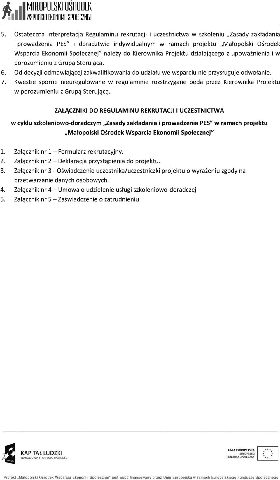 7. Kwestie sporne nieuregulowane w regulaminie rozstrzygane będą przez Kierownika Projektu w porozumieniu z Grupą Sterującą.