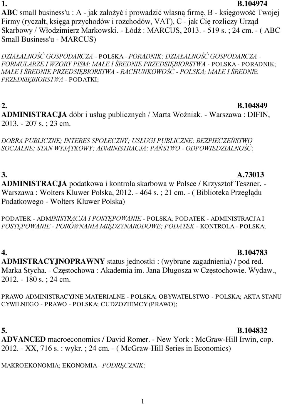 - ( ABC Small Business'u - MARCUS) DZIAŁALNOŚĆ GOSPODARCZA - POLSKA - PORADNIK; DZIAŁALNOŚĆ GOSPODARCZA - FORMULARZE I WZORY PISM; MAŁE I ŚREDNIE PRZEDSIĘBIORSTWA - POLSKA - PORADNIK; MAŁE I ŚREDNIE