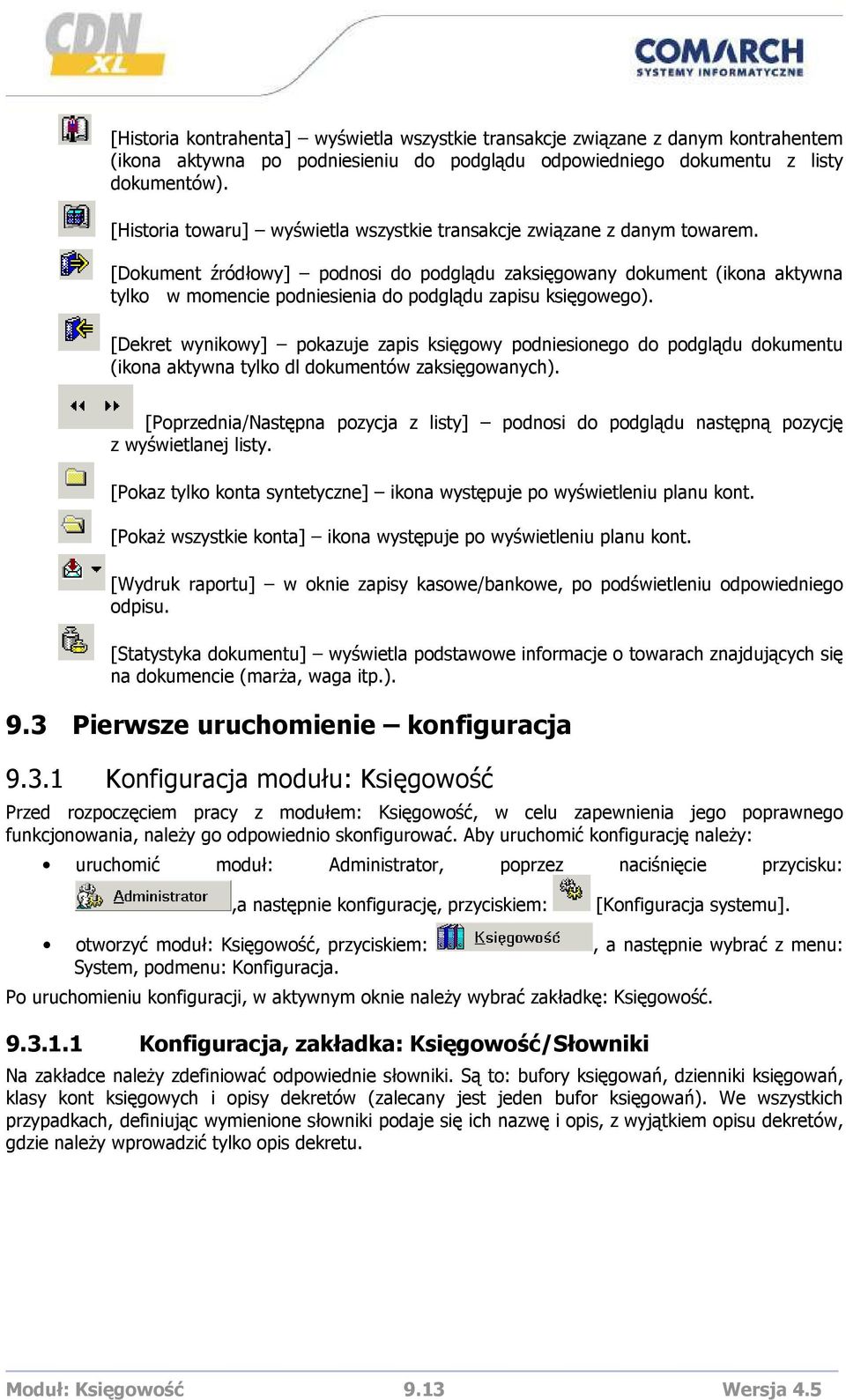 [Dokument źródłowy] podnosi do podglądu zaksięgowany dokument (ikona aktywna tylko w momencie podniesienia do podglądu zapisu księgowego).