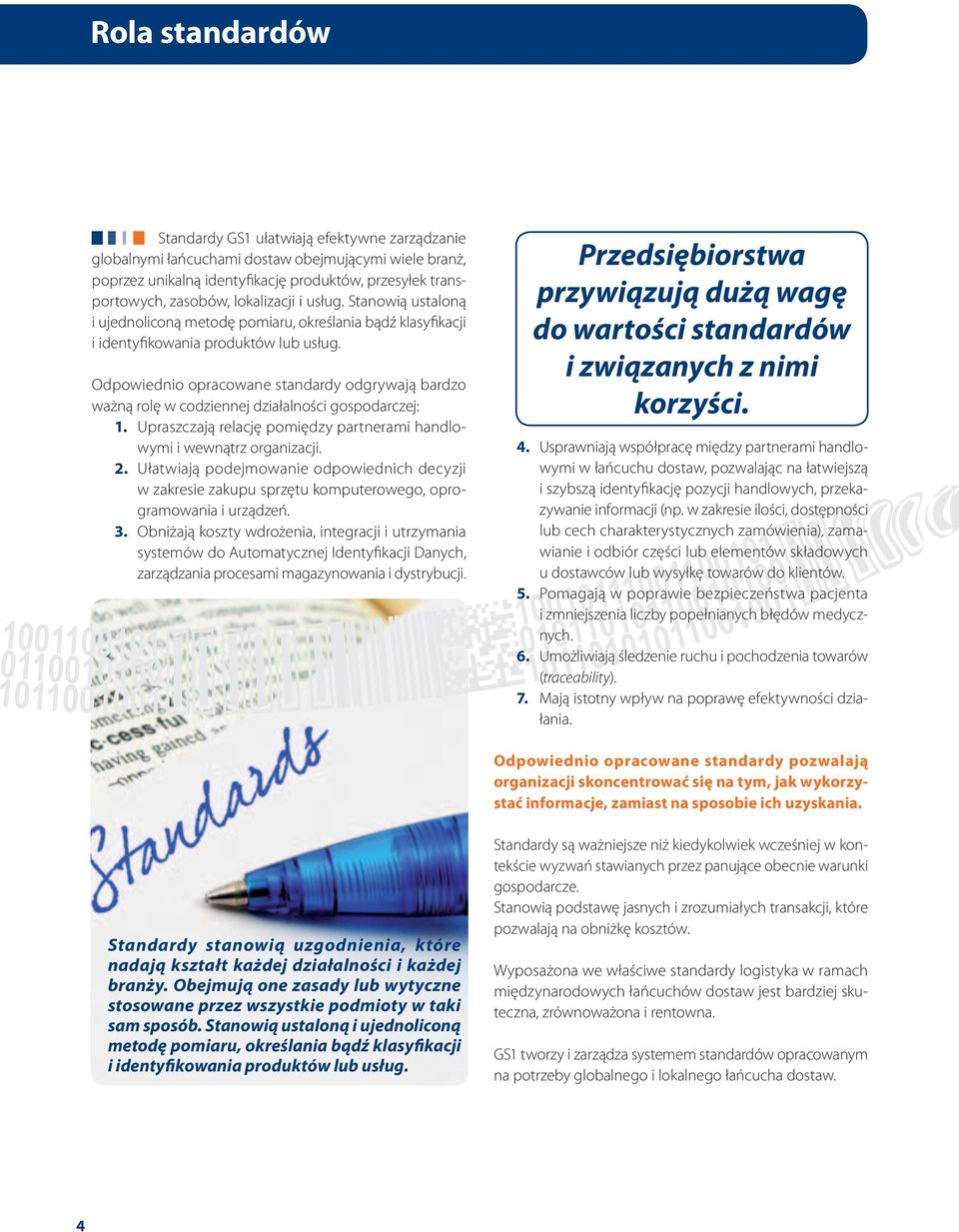 Odpowiednio opracowane standardy odgrywają bardzo ważną rolę w codziennej działalności gospodarczej: 1. Upraszczają relację pomiędzy partnerami handlowymi i wewnątrz organizacji. 2.