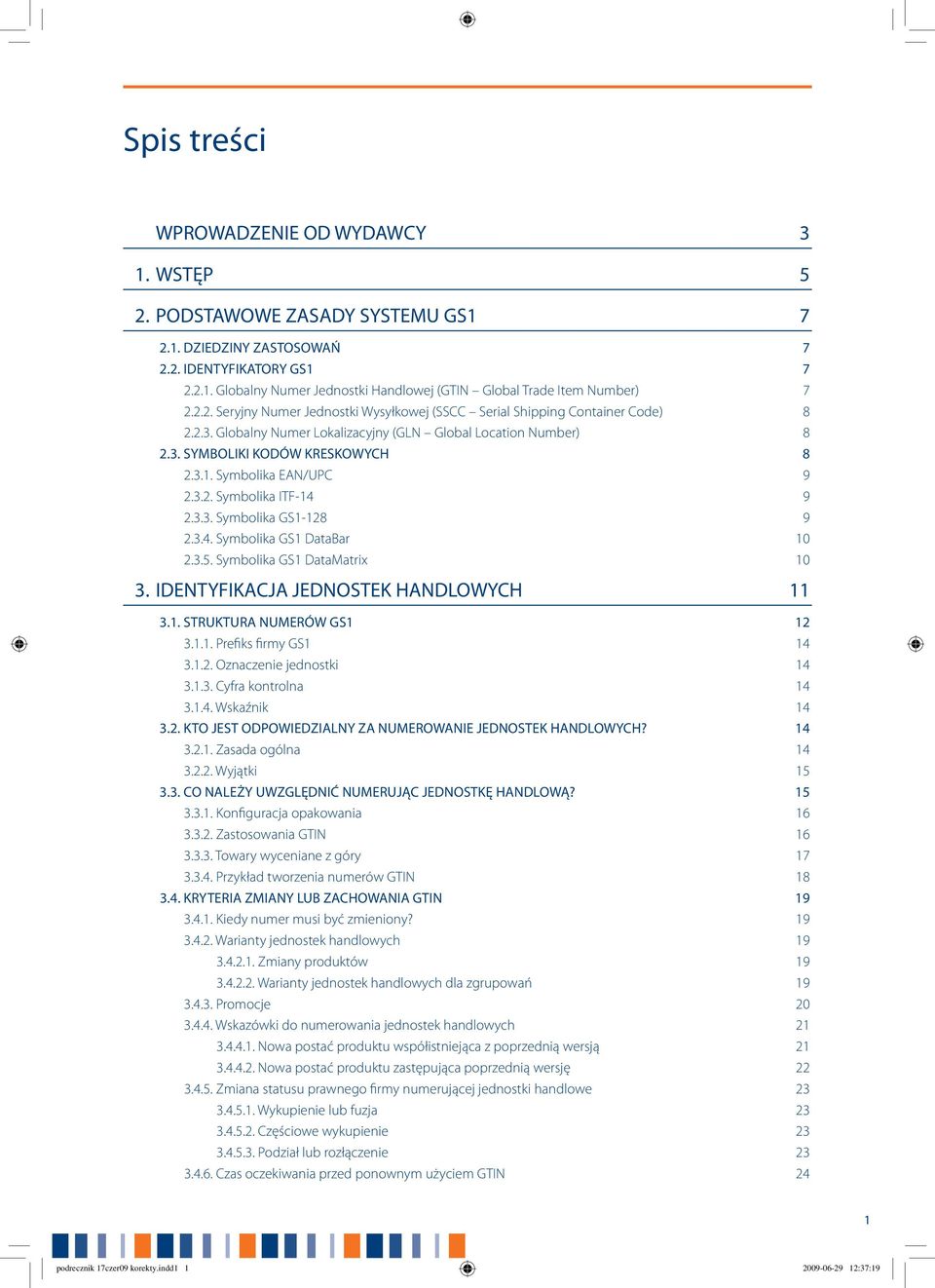 Symbolika EAN/UPC 9 2.3.2. Symbolika ITF-14 9 2.3.3. Symbolika GS1-128 9 2.3.4. Symbolika GS1 DataBar 10 2.3.5. Symbolika GS1 DataMatrix 10 3. IDENTYFIKACJA JEDNOSTEK HANDLOWYCH 11 3.1. STRUKTURA NUMERÓW GS1 12 3.