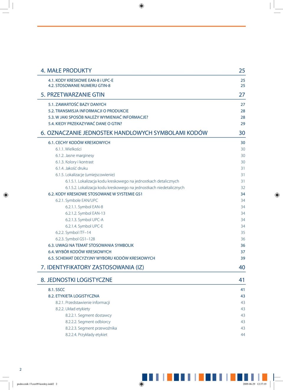 1.3. Kolory i kontrast 30 6.1.4. Jakość druku 31 6.1.5. Lokalizacje (umiejscowienie) 31 6.1.5.1. Lokalizacja kodu kreskowego na jednostkach detalicznych 31 6.1.5.2.