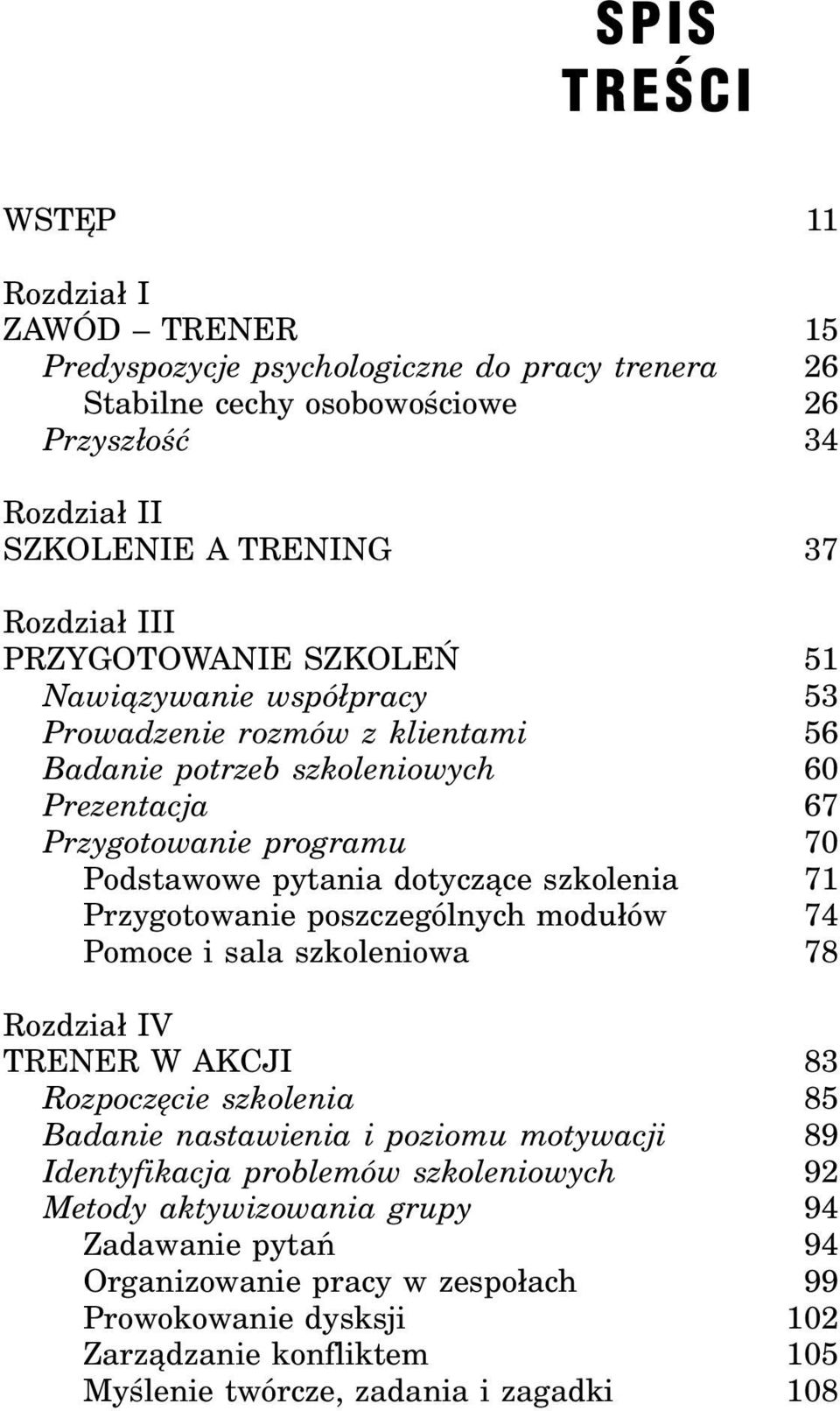 szkolenia 71 Przygotowanie poszczególnych modu³ów 74 Pomoce i sala szkoleniowa 78 Rozdzia³ IV TRENER W AKCJI 83 Rozpoczêcie szkolenia 85 Badanie nastawienia i poziomu motywacji 89 Identyfikacja