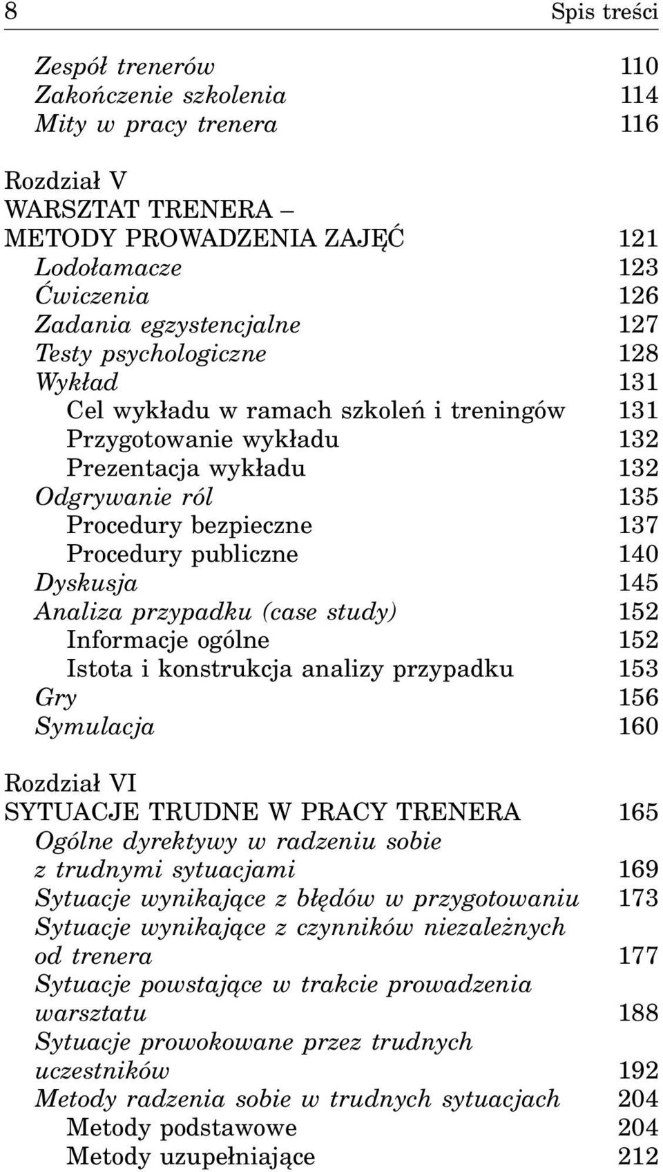 Dyskusja 145 Analiza przypadku (case study) 152 Informacje ogólne 152 Istota i konstrukcja analizy przypadku 153 Gry 156 Symulacja 160 Rozdzia³ VI SYTUACJE TRUDNE W PRACY TRENERA 165 Ogólne dyrektywy