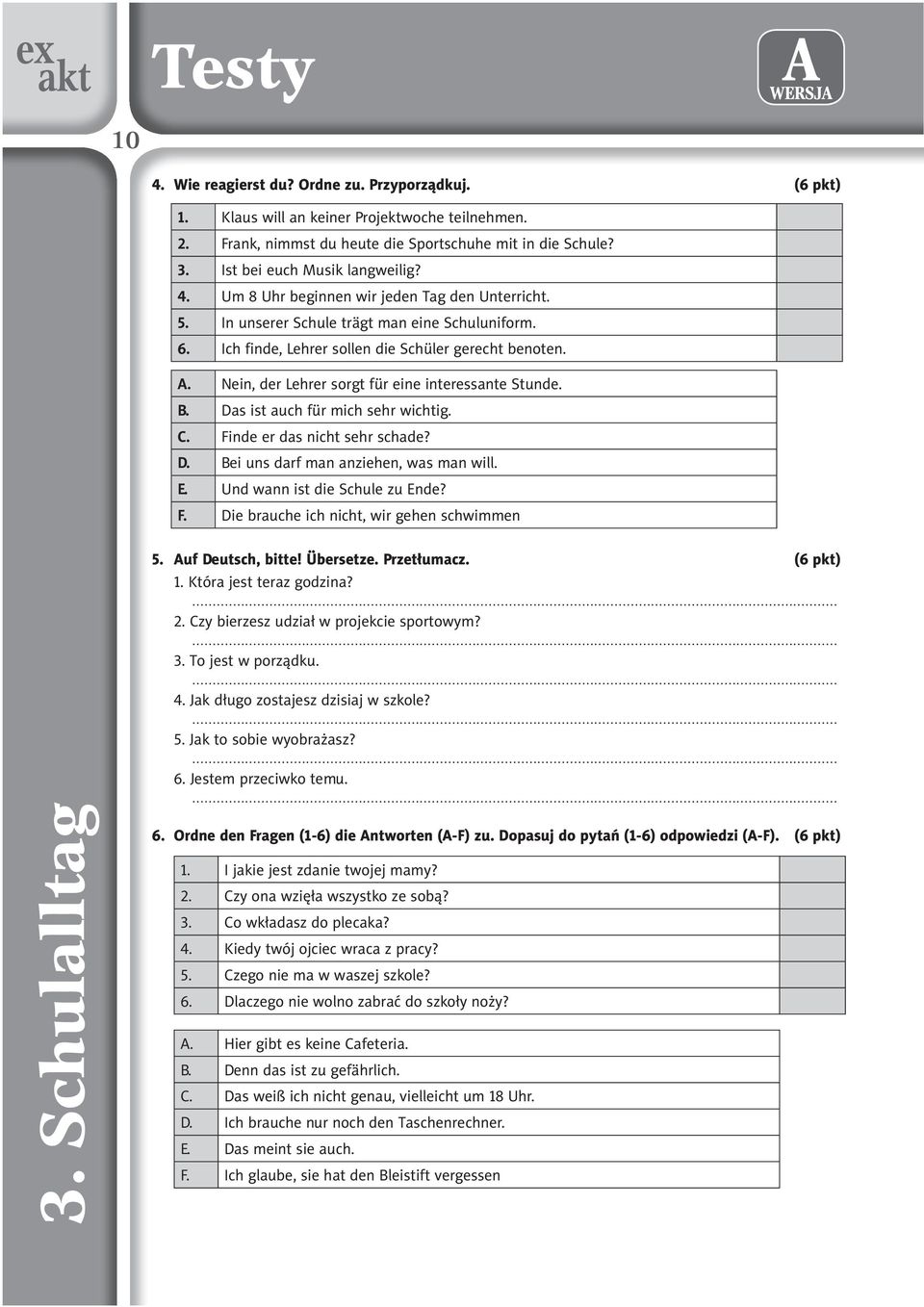 Nein, der Lehrer sorgt für eine interessante Stunde. B. Das ist auch für mich sehr wichtig. C. Finde er das nicht sehr schade? D. Bei uns darf man anziehen, was man will. E.