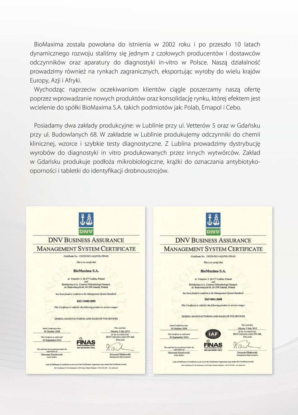 Wychodząc naprzeciw oczekiwaniom klientów ciągle poszerzamy naszą ofertę poprzez wprowadzanie nowych produktów oraz konsolidację rynku, której efektem jest wcielenie do spółki BioMaxima S.A.