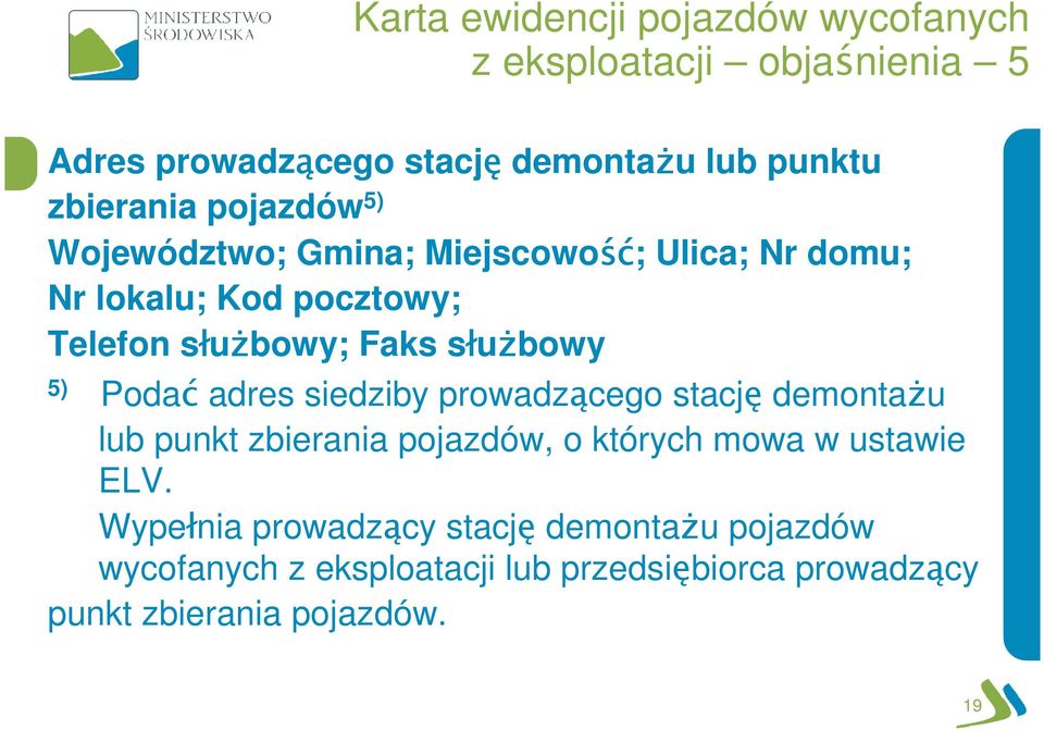 5) Podać adres siedziby prowadzącego stację demontażu lub punkt zbierania pojazdów, o których mowa w ustawie ELV.