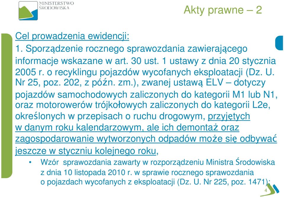 ), zwanej ustawą ELV dotyczy pojazdów samochodowych zaliczonych do kategorii M1 lub N1, oraz motorowerów trójkołowych zaliczonych do kategorii L2e, określonych w przepisach o ruchu drogowym,