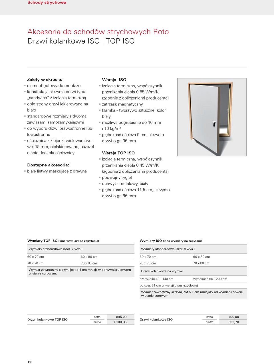 Dostępne akcesoria: białe listwy maskujące z drewna Wersja ISO izolacja termiczna, współczynnik przenikania ciepła 0,85 W/m 2 K (zgodnie z obliczeniami producent zatrzask magnetyczny klamka -