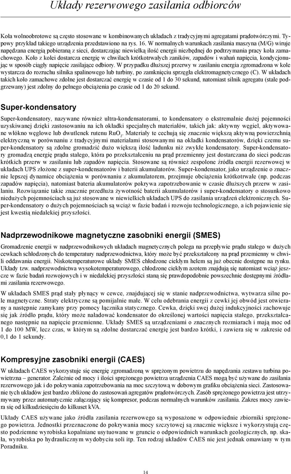 Koło z kolei dostarcza energię w chwilach krótkotrwałych zaników, zapadów i wahań napięcia, kondycjonując w sposób ciągły napięcie zasilające odbiory.