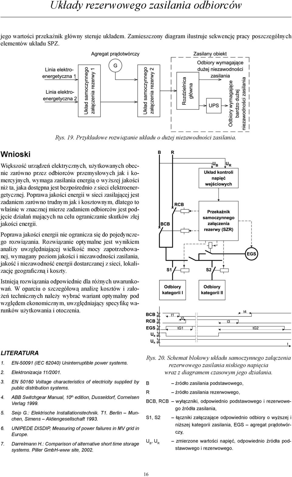 Większość urządzeń elektrycznych, użytkowanych obecnie zarówno przez odbiorców przemysłowych jak i komercyjnych, wymaga zasilania energią o wyższej jakości niż ta, jaka dostępna jest bezpośrednio z