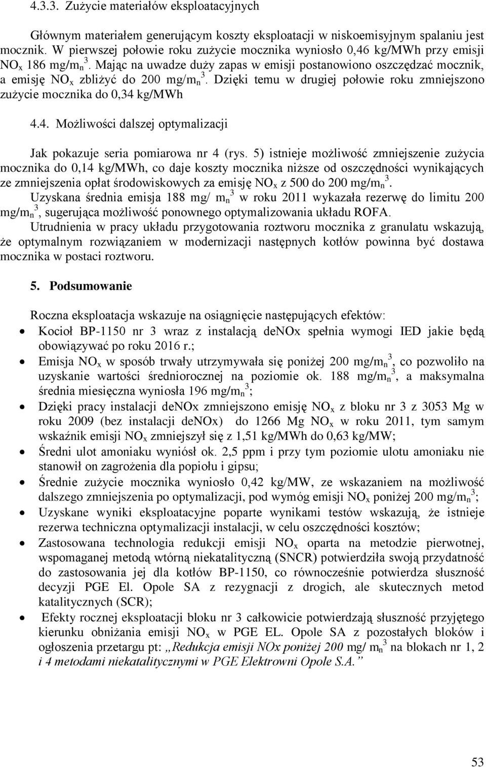 Mając na uwadze duży zapas w emisji postanowiono oszczędzać mocznik, a emisję NO x zbliżyć do 200 mg/m n 3. Dzięki temu w drugiej połowie roku zmniejszono zużycie mocznika do 0,34 