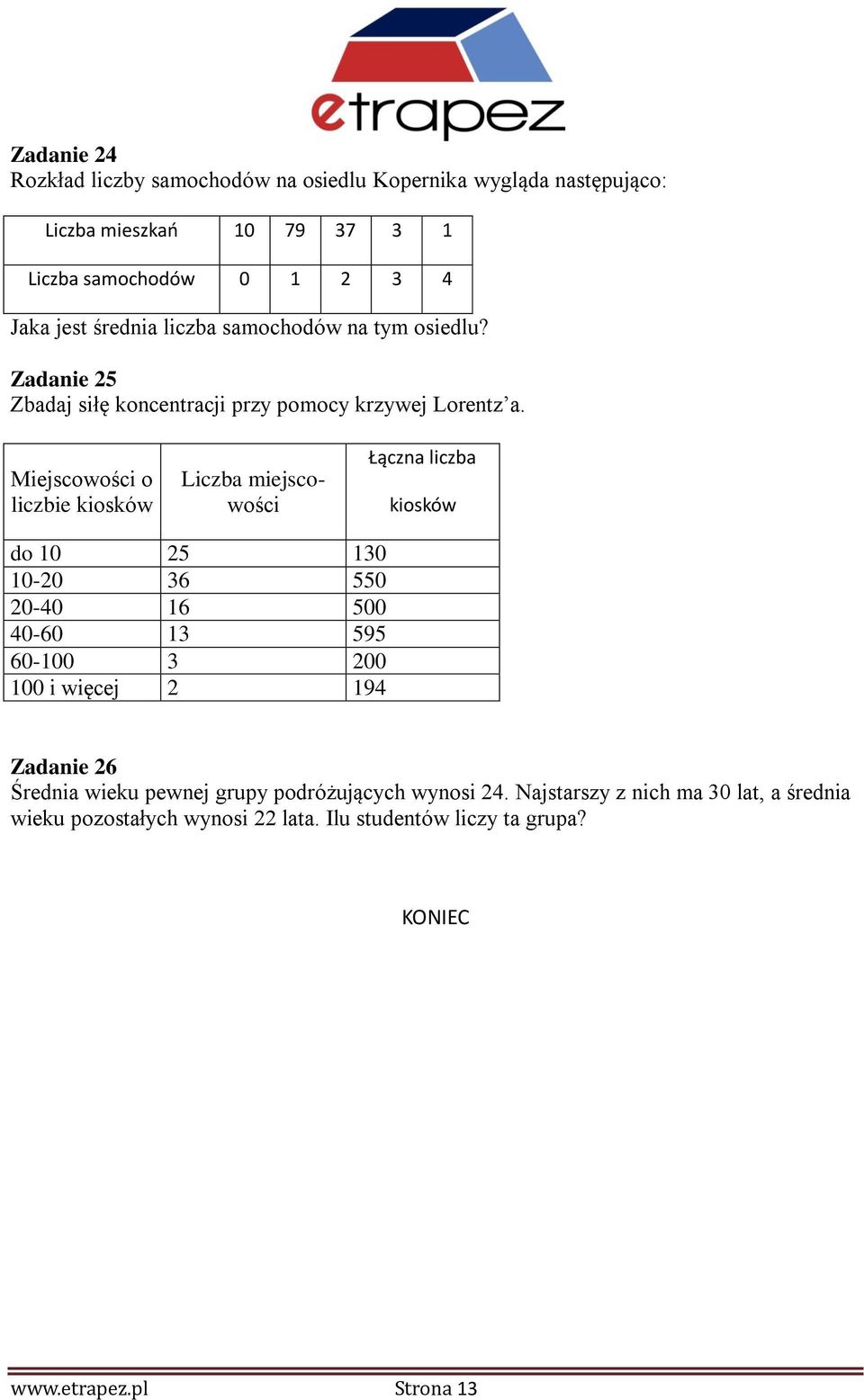 Mejscowośc o lczbe kosków Lczba mejscowośc Łączna lczba kosków do 10 25 130 10-20 36 550 20-40 16 500 40-60 13 595 60-100 3 200 100 węcej 2 194