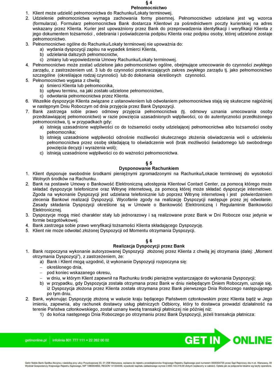 Kurier jest upoważniony przez Bank do przeprowadzenia identyfikacji i weryfikacji Klienta z jego dokumentem tożsamości, odebrania i poświadczenia podpisu Klienta oraz podpisu osoby, której udzielone