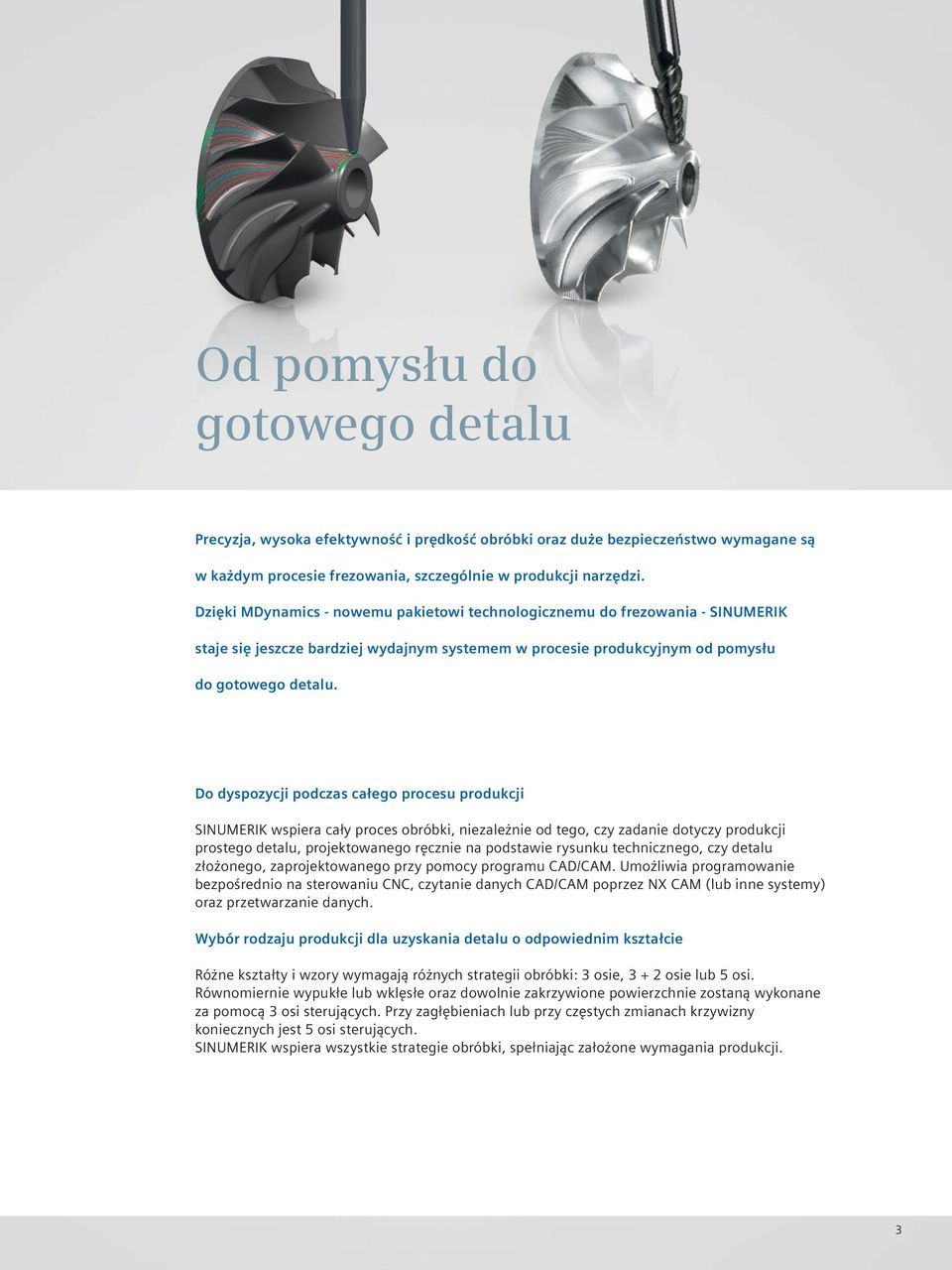 Do dyspozycji podczas całego procesu produkcji SINUMERIK wspiera cały proces obróbki, niezależnie od tego, czy zadanie dotyczy produkcji prostego detalu, projektowanego ręcznie na podstawie rysunku