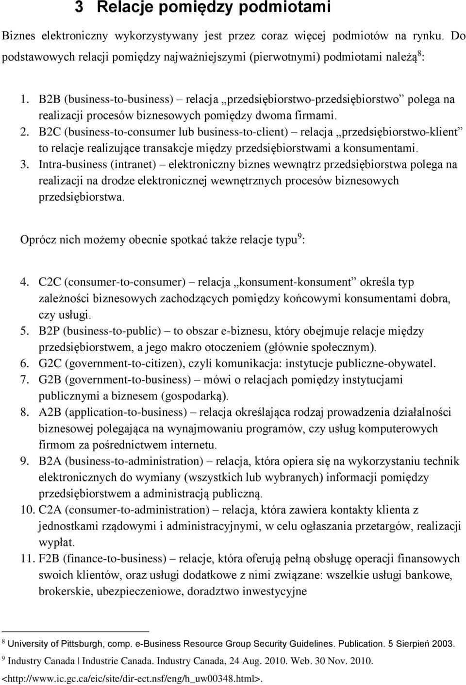 B2C (business-to-consumer lub business-to-client) relacja przedsiębiorstwo-klient to relacje realizujące transakcje między przedsiębiorstwami a konsumentami. 3.