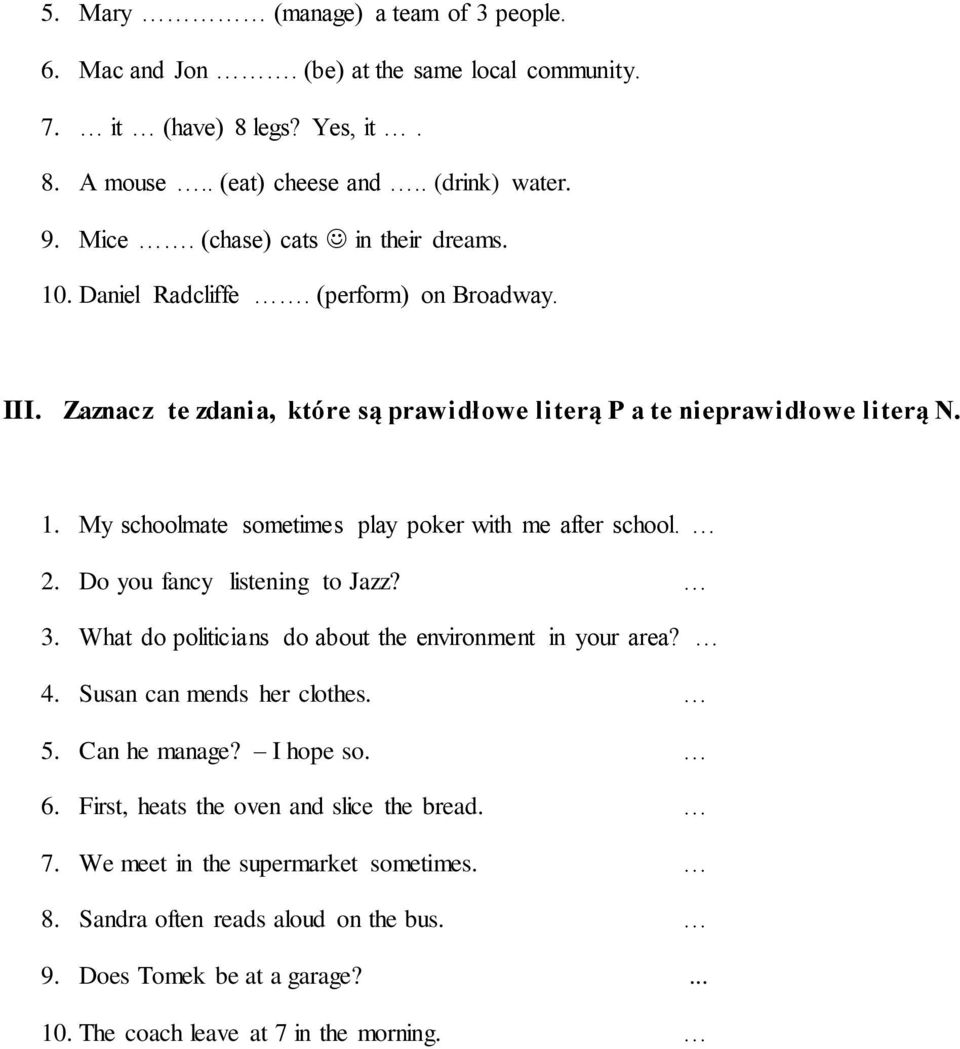 2. Do you fancy listening to Jazz? 3. What do politicians do about the environment in your area? 4. Susan can mends her clothes. 5. Can he manage? I hope so. 6.