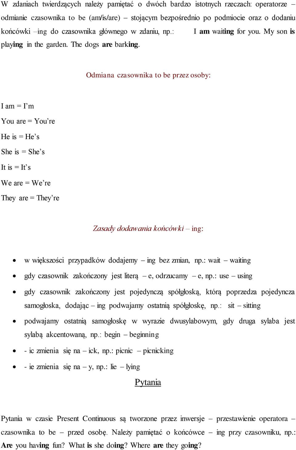Odmiana czasownika to be przez osoby: I am = I m You are = You re He is = He s She is = She s It is = It s We are = We re They are = They re Zasady dodawania końcówki ing: w większości przypadków