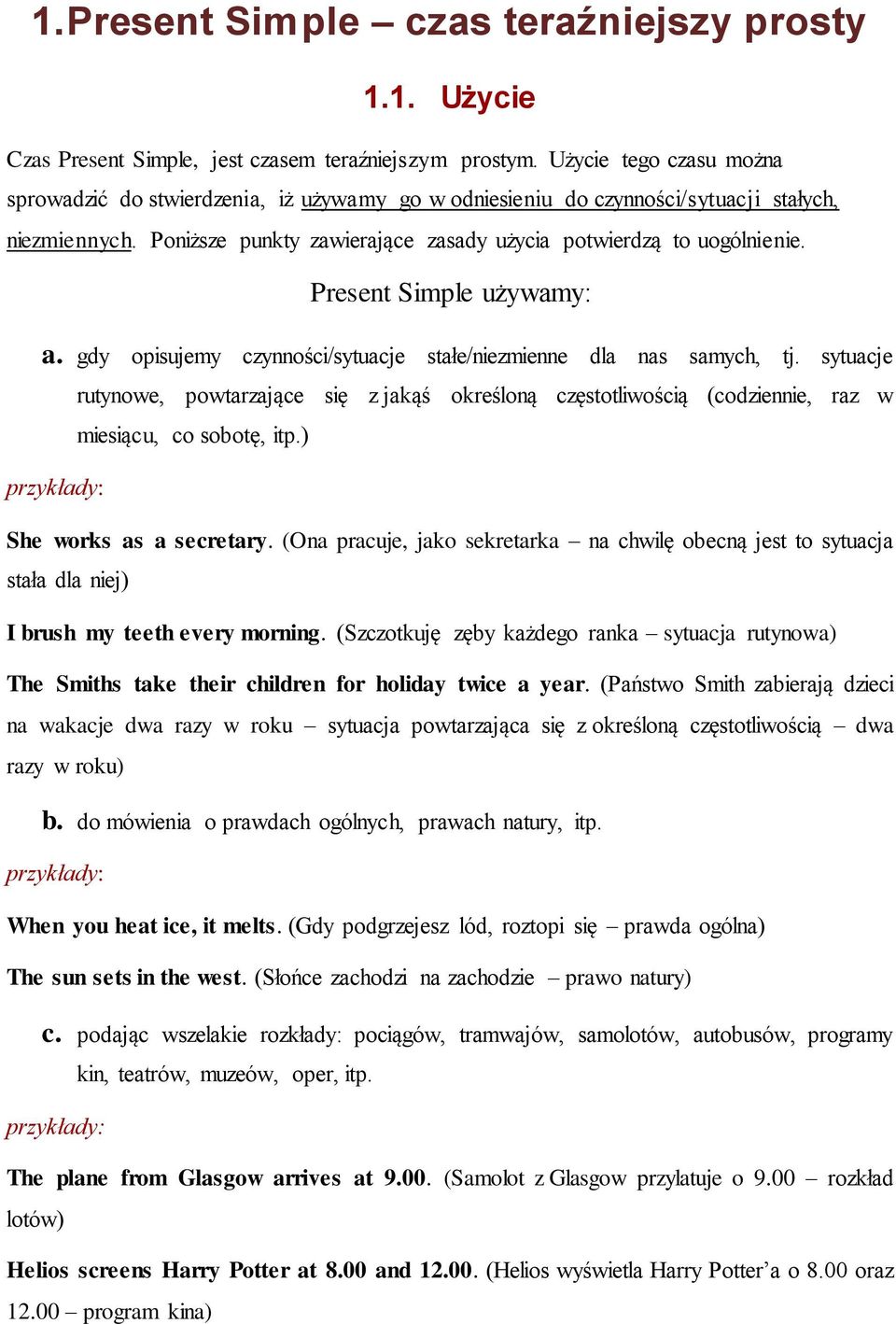 Present Simple używamy: a. gdy opisujemy czynności/sytuacje stałe/niezmienne dla nas samych, tj.