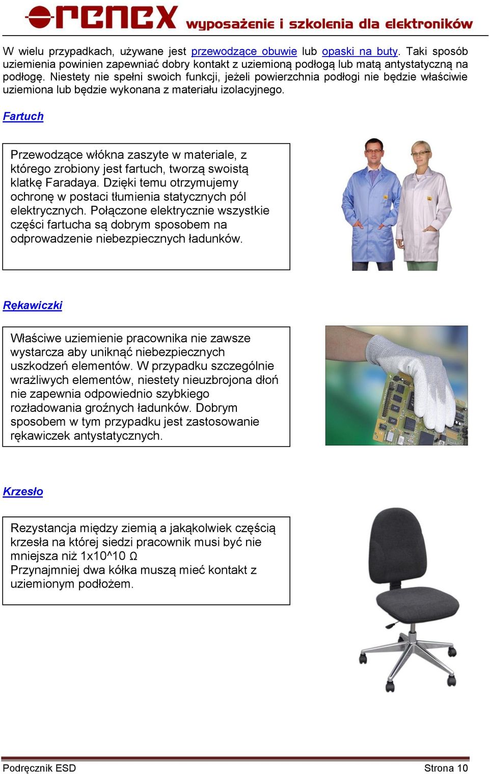 Fartuch Przewodzące włókna zaszyte w materiale, z którego zrobiony jest fartuch, tworzą swoistą klatkę Faradaya. Dzięki temu otrzymujemy ochronę w postaci tłumienia statycznych pól elektrycznych.