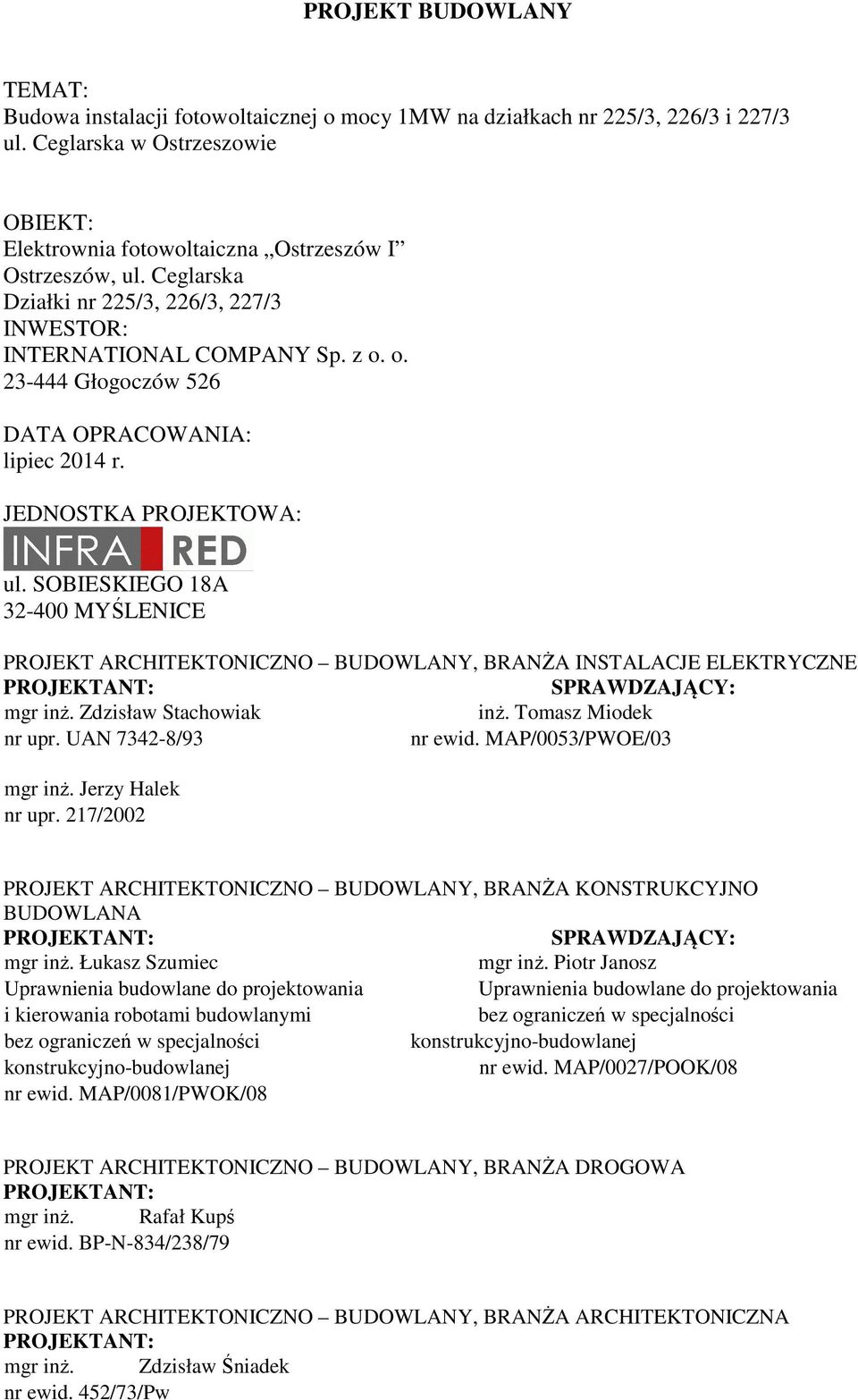 SOBIESKIEGO 18A 32-400 MYŚLENICE PROJEKT ARCHITEKTONICZNO BUDOWLANY, BRANŻA INSTALACJE ELEKTRYCZNE PROJEKTANT: SPRAWDZAJĄCY: mgr inż. Zdzisław Stachowiak inż. Tomasz Miodek nr upr.