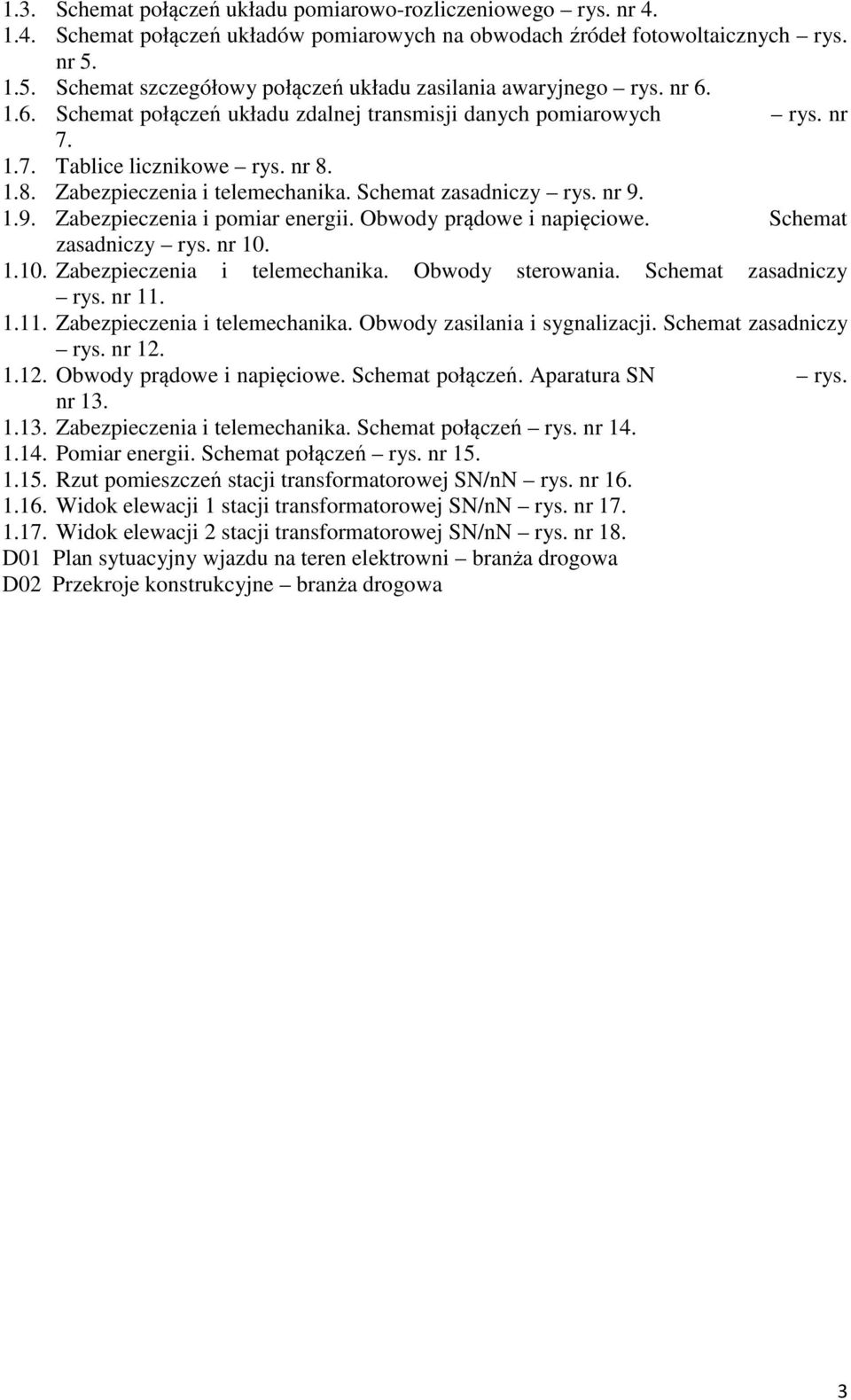 1.8. Zabezpieczenia i telemechanika. Schemat zasadniczy rys. nr 9. 1.9. Zabezpieczenia i pomiar energii. Obwody prądowe i napięciowe. Schemat zasadniczy rys. nr 10. 1.10. Zabezpieczenia i telemechanika. Obwody sterowania.