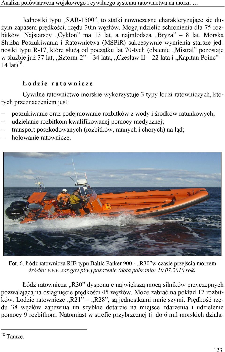 Morska Służba Poszukiwania i Ratownictwa (MSPiR) sukcesywnie wymienia starsze jednostki typu R-17, które służą od początku lat 70-tych (obecnie Mistral pozostaje w służbie już 37 lat, Sztorm-2 34