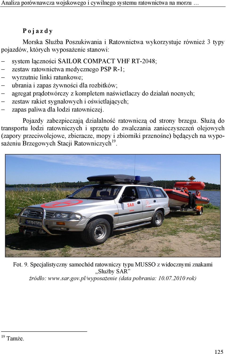 działań nocnych; zestaw rakiet sygnałowych i oświetlających; zapas paliwa dla łodzi ratowniczej. Pojazdy zabezpieczają działalność ratowniczą od strony brzegu.