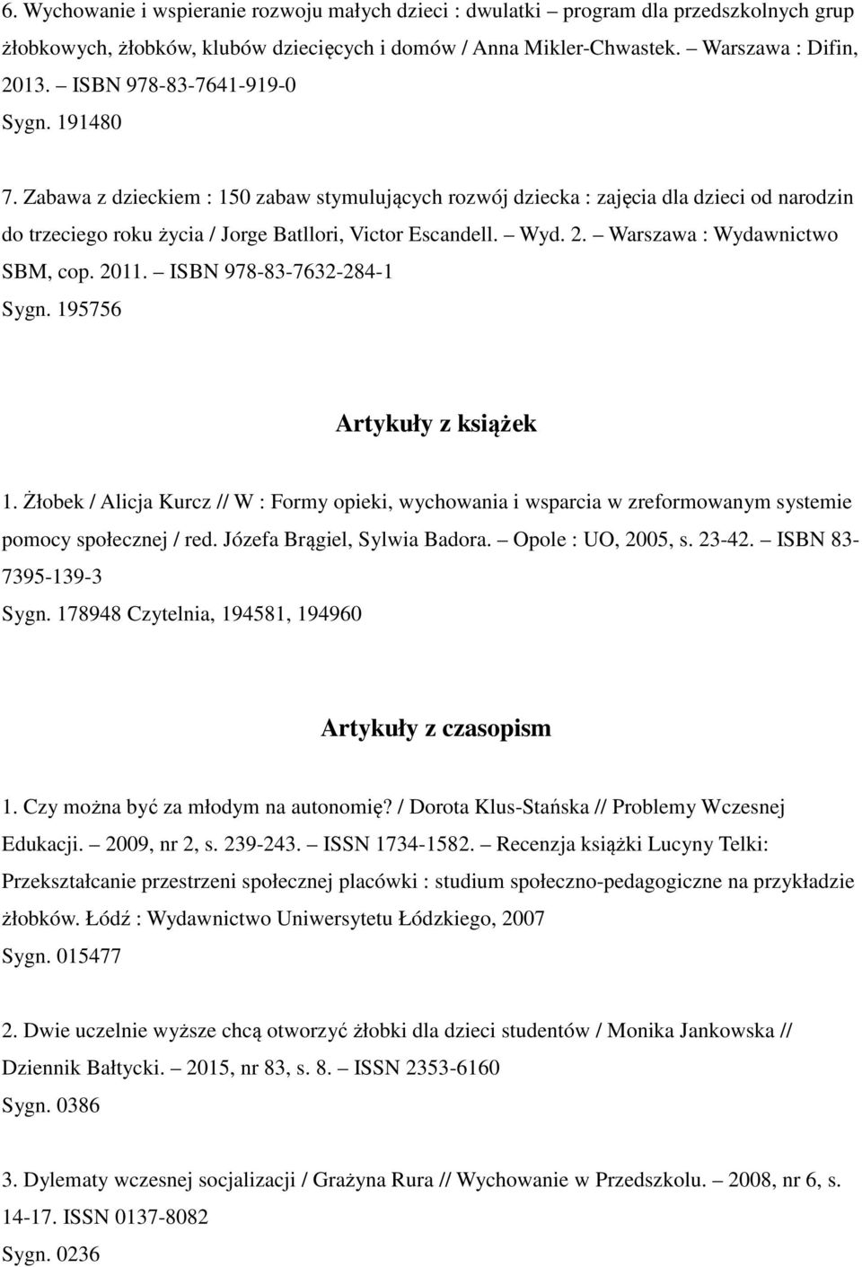 Warszawa : Wydawnictwo SBM, cop. 2011. ISBN 978-83-7632-284-1 Sygn. 195756 Artykuły z książek 1.