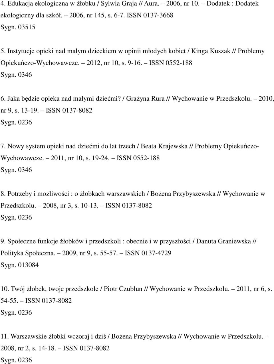 Jaka będzie opieka nad małymi dziećmi? / Grażyna Rura // Wychowanie w Przedszkolu. 2010, nr 9, s. 13-19. ISSN 0137-8082 7.