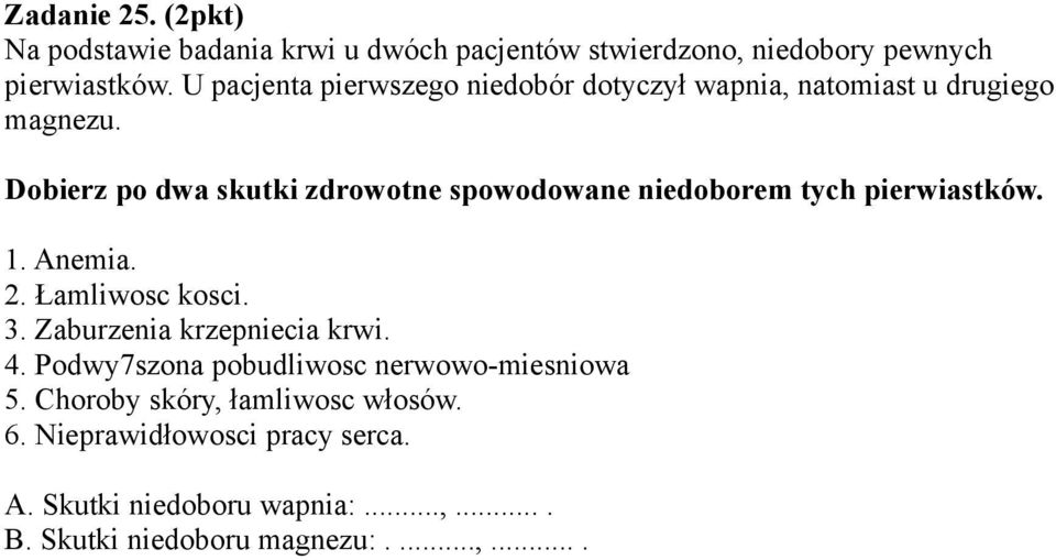 Dobierz po dwa skutki zdrowotne spowodowane niedoborem tych pierwiastków. 1. Anemia. 2. Łamliwosc kosci. 3.