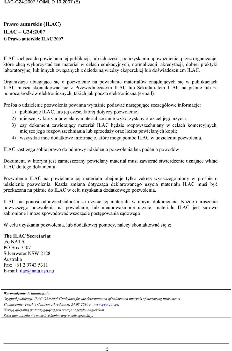 Organizacje ubiegające się o pozwolenie na powielanie materiałów znajdujących się w publikacjach ILAC muszą skontaktować się z Przewodniczącym ILAC lub Sekretariatem ILAC na piśmie lub za pomocą