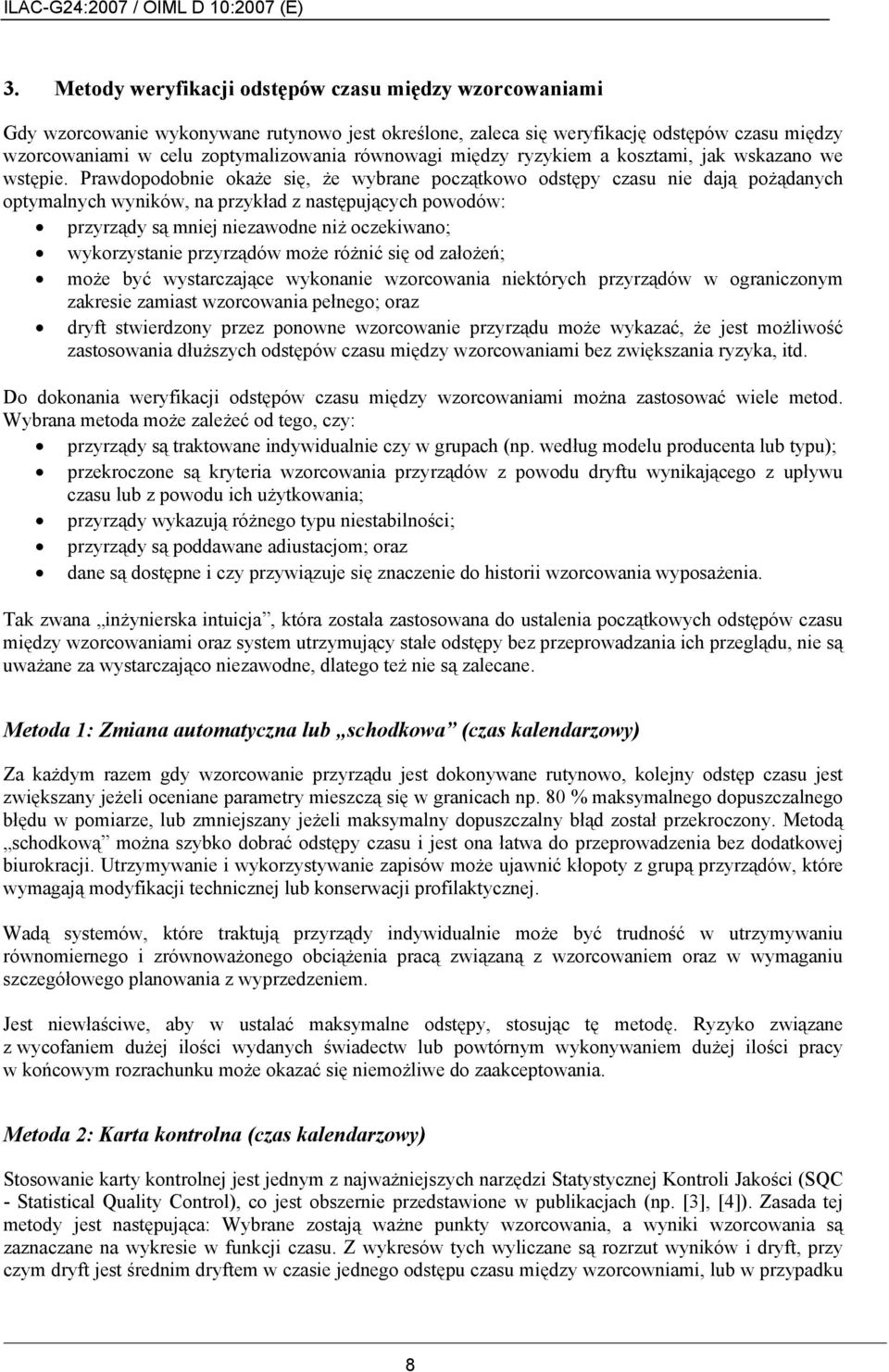 Prawdopodobnie okaże się, że wybrane początkowo odstępy czasu nie dają pożądanych optymalnych wyników, na przykład z następujących powodów: przyrządy są mniej niezawodne niż oczekiwano; wykorzystanie