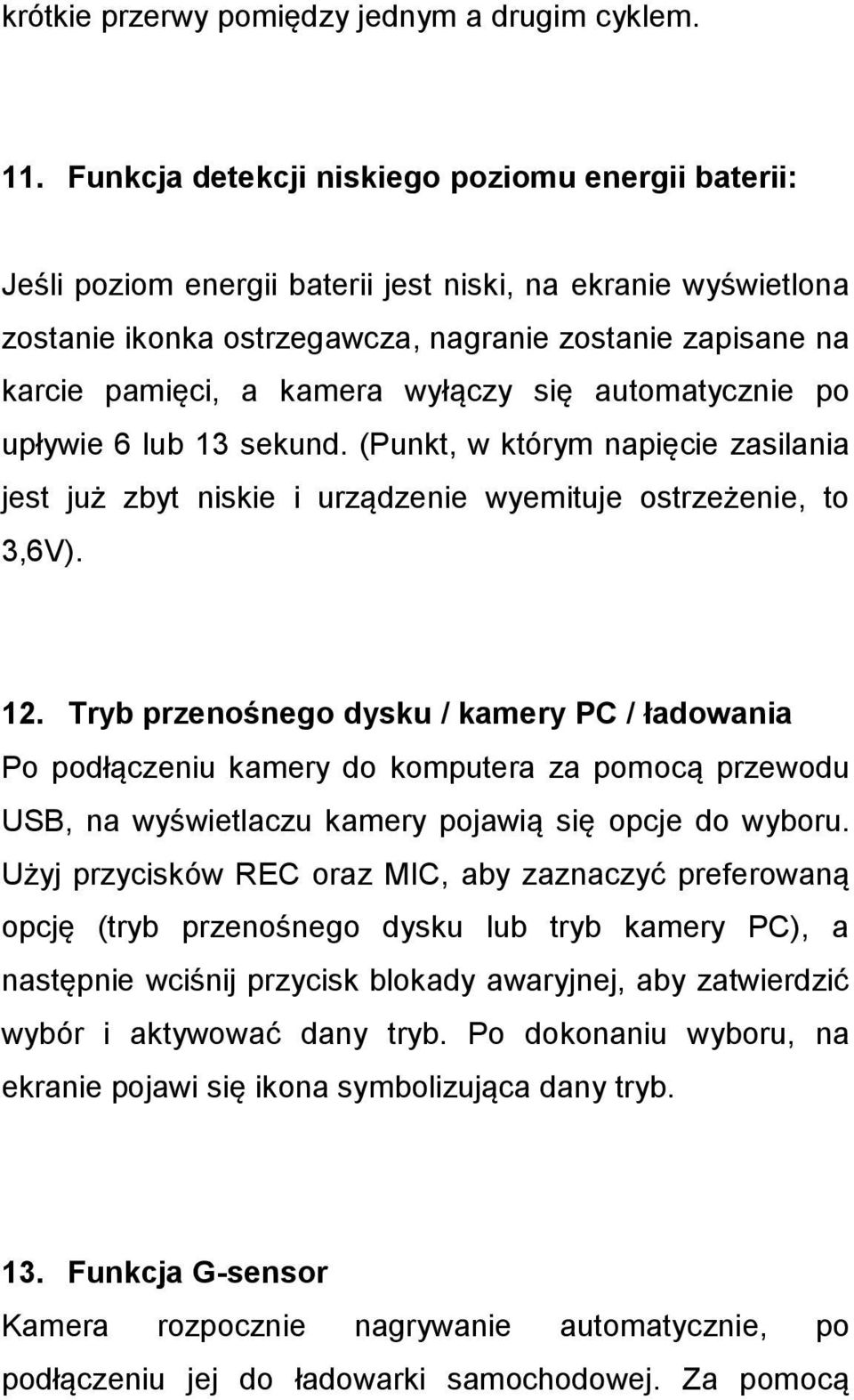 wyłączy się automatycznie po upływie 6 lub 13 sekund. (Punkt, w którym napięcie zasilania jest już zbyt niskie i urządzenie wyemituje ostrzeżenie, to 3,6V). 12.